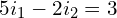 \begin{align*}5i_{1}-2i_{2}=3\end{align*}