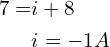 \begin{align*}7=&i+8\\&i=-1A\end{align*}