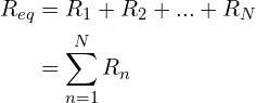 Rendered by QuickLaTeX.com \begin{align*}R_{eq}&=R_1+R_2+...+R_N\\&=\sum_{n=1}^N R_n\end{align*}