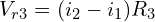 \begin{align*}V_{r3}=(i_{2}-i_{1})R_{3}\end{align*}