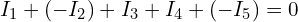 \begin{align*}I_1+(-I_2)+I_3+I_4+(-I_5)=0\end{align*}