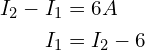 Rendered by QuickLaTeX.com \begin{align*}I_{2}-I_{1}&=6A\\I_{1}&=I_{2}-6\end{align*}