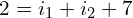 \begin{align*}2=i_{1}+i_{2}+7\end{align*}