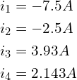 Rendered by QuickLaTeX.com \begin{align*}i_{1}&=-7.5A\\i_{2}&=-2.5A\\i_{3}&=3.93A\\i_{4}&=2.143A\end{align*}