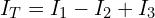 \begin{align*}I_T&=I_1-I_2+I_3\end{align*}