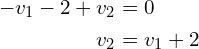 \begin{align*}-v_{1}-2+v_{2}&=0\\v_{2}&=v_{1}+2\end{align*}