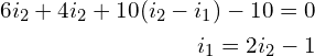 Rendered by QuickLaTeX.com \begin{align*}6i_{2}+4i_{2}+10(i_{2}-i_{1})-10=0\\i_{1}=2i_{2}-1\end{align*}