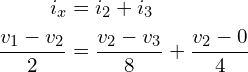 Rendered by QuickLaTeX.com \begin{align*}i_{x}&=i_{2}+i_{3}\\\frac{v_{1}-v_{2}}{2}&=\frac{v_{2}-v_{3}}{8}+\frac{v_{2}-0}{4}\end{align*}