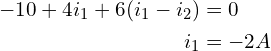 Rendered by QuickLaTeX.com \begin{align*}-10+4i_{1}+6(i_{1}-i_{2})&=0\\i_{1}&=-2A\end{align*}