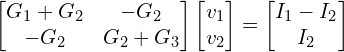 Rendered by QuickLaTeX.com \begin{align*}\begin{bmatrix}G_{1}+G_{2} & -G_{2} \\-G_{2} & G_{2}+G_{3} \end{bmatrix}\begin{bmatrix}v_{1}\\v_{2}\end{bmatrix}=\begin{bmatrix}I_{1}-I_{2}\\I_{2}\end{bmatrix}\end{align*}