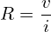 \begin{align*}R=\frac{v}{i}\end{align*}