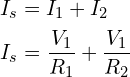 Rendered by QuickLaTeX.com \begin{align*}I_{s}&=I_{1}+I_{2}\\I_{s}&=\frac{V_{1}}{R_{1}}+\frac{V_{1}}{R_{2}}\end{align*}
