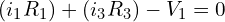\begin{align*}(i_{1}R_{1})+(i_{3}R_{3})-V_{1}= 0\end{align*}