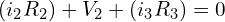\begin{align*}(i_{2}R_{2})+V_{2}+(i_{3}R_{3})= 0\end{align*}