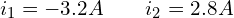 \begin{align*}i_{1}=-3.2A \qquad i_{2}=2.8A\end{align*}