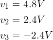 Rendered by QuickLaTeX.com \begin{align*}v_{1}&=4.8V\\v_{2}&=2.4V\\v_{3}&=-2.4V\end{align*}