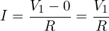 \begin{align*}I=\frac{V_{1}-0}{R}=\frac{V_{1}}{R}\end{align*}