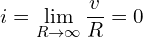 \begin{align*}i=\lim_{R \rightarrow \infty}\frac{v}{R}=0\end{align*}