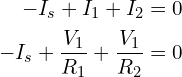 Rendered by QuickLaTeX.com \begin{align*}-I_{s}+I_{1}+I_{2}&=0\\-I_{s}+\frac{V_{1}}{R_{1}}+\frac{V_{1}}{R_{2}}&=0\end{align*}