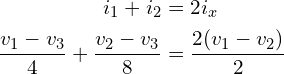 Rendered by QuickLaTeX.com \begin{align*}i_{1}+i_{2}&=2i_{x}\\\frac{v_{1}-v_{3}}{4}+\frac{v_{2}-v_{3}}{8}&=\frac{2(v_{1}-v_{2})}{2}\end{align*}