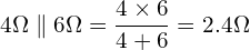 \begin{align*}4\Omega\parallel 6\Omega=\frac{4\times 6}{4+6}=2.4\Omega\end{align*}