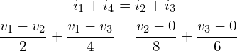 Rendered by QuickLaTeX.com \begin{align*}i_{1}+i_{4}&=i_{2}+i_{3}\\\frac{v_{1}-v_{2}}{2}+\frac{v_{1}-v_{3}}{4}&=\frac{v_{2}-0}{8}+\frac{v_{3}-0}{6}\end{align*}