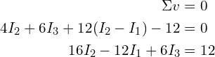 Rendered by QuickLaTeX.com \begin{align*}\Sigma v&=0\\4I_{2}+6I_{3}+12(I_{2}-I_{1})-12&=0\\16I_{2}-12I_{1}+6I_{3}&=12\end{align*}