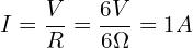 \begin{align*}I=\frac{V}{R}=\frac{6V}{6\Omega}=1A\end{align*}