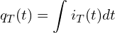 \begin{align*}q_T(t)=\int_{}^{} i_T(t)dt\end{align*}
