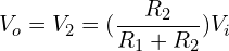 \begin{align*}V_o=V_2=(\frac{R_2}{R_1+R_2})V_i\end{align*}