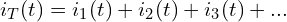 \begin{align*}i_T(t)=i_1(t)+i_2(t)+i_3(t)+...\end{align*}