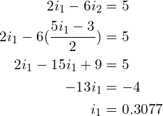 Rendered by QuickLaTeX.com \begin{align*}2i_{1}-6i_{2}&=5\\2i_{1}-6(\frac{5i_{1}-3}{2})&=5\\2i_{1}-15i_{1}+9&=5\\-13i_{1}&=-4\\i_{1}&=0.3077\end{align*}