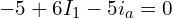 \begin{align*}-5+6I_{1}-5i_{a}&=0\end{align*}