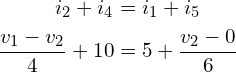 Rendered by QuickLaTeX.com \begin{align*}i_{2}+i_{4}&=i_{1}+i_{5}\\\frac{v_{1}-v_{2}}{4}+10&=5+\frac{v_{2}-0}{6}\end{align*}
