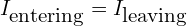\begin{align*}I_{\mbox{entering}}=I_{\mbox{leaving}}\end{align*}