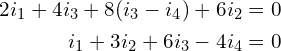 Rendered by QuickLaTeX.com \begin{align*}2i_{1}+4i_{3}+8(i_{3}-i_{4})+6i_{2}=0\\i_{1}+3i_{2}+6i_{3}-4i_{4}=0\end{align*}