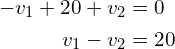 \begin{align*}-v_{1}+20+v_{2}&=0\\v_{1}-v_{2}&=20\end{align*}