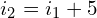 \begin{align*}i_{2}=i_{1}+5\end{align*}