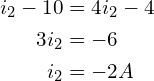 Rendered by QuickLaTeX.com \begin{align*}i_{2}-10&=4i_{2}-4\\3i_{2}&=-6\\i_{2}&=-2A\end{align*}