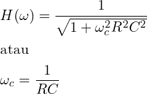 \begin{align*}&H(\omega)=\frac{1}{\sqrt{1+\omega^{2}_{c}R^{2}C^{2}}}\\&\mbox{atau}\\&\omega_{c}=\frac{1}{RC}\end{align*}