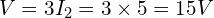 \begin{align*}V=3I_{2}=3\times5=15V\end{align*}