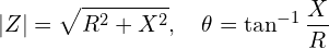 \begin{equation*}|Z|=\sqrt{R^{2}+X^{2}}, \quad \theta=\tan^{-1}\frac{X}{R}\end{equation*}