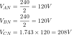 Rendered by QuickLaTeX.com \begin{align*}V_{AN}&=\frac{240}{2}=120V\\V_{BN}&=\frac{240}{2}=120V\\V_{CN}&=1.743\times120=208V\end{align*}