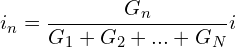 \begin{align*}i_{n}=\frac{G_{n}}{G_{1}+G_{2}+...+G_{N}}i\end{align*}