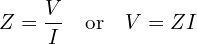 \begin{equation*}Z=\frac{V}{I} \quad \mbox{or} \quad V=ZI\end{equation*}