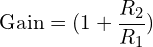 \begin{align*}\mbox{Gain}=(1+\frac{R_2}{R_1})\end{align*}