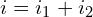\begin{align*}i=i_{1}+i_{2}\end{align*}