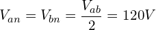 \begin{align*}V_{an}&=V_{bn}=\frac{V_{ab}}{2}=120V\end{align*}