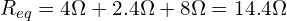 \begin{align*}R_{eq}=4\Omega+2.4\Omega+8\Omega=14.4\Omega\end{align*}