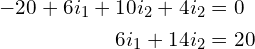 \begin{align*}-20+6i_{1}+10i_{2}+4i_{2}&=0\\6i_{1}+14i_{2}&=20\end{align*}